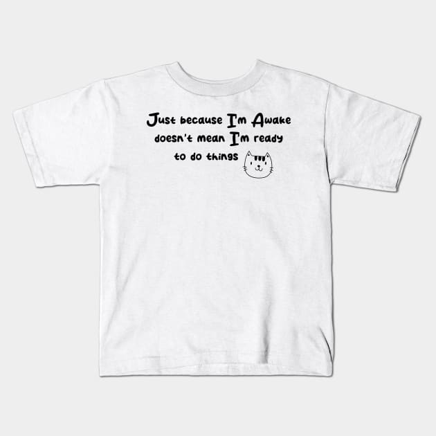 Just Because I'm Awake Doesn't Mean I'm Ready To Do Things Kids T-Shirt by printalpha-art